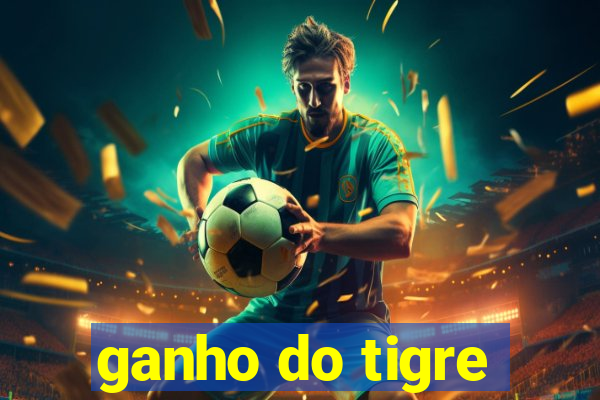 ganho do tigre