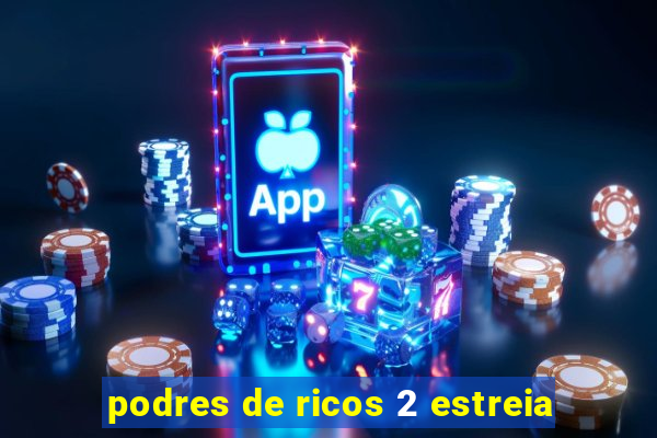 podres de ricos 2 estreia