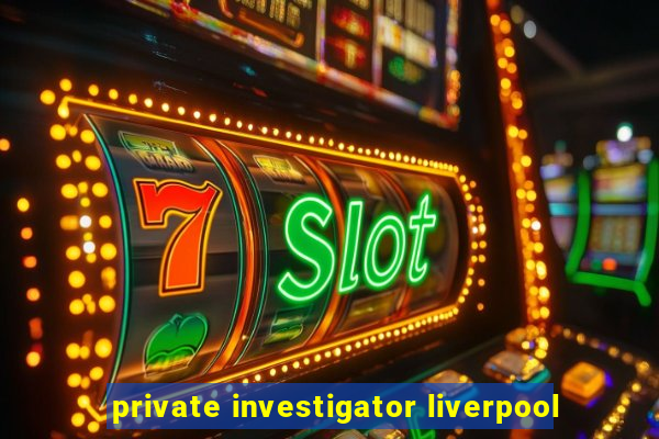 private investigator liverpool