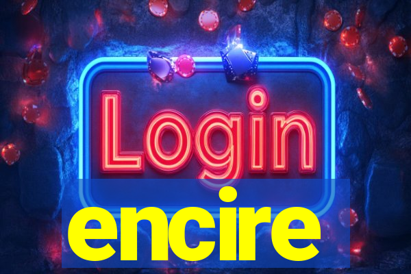 encire