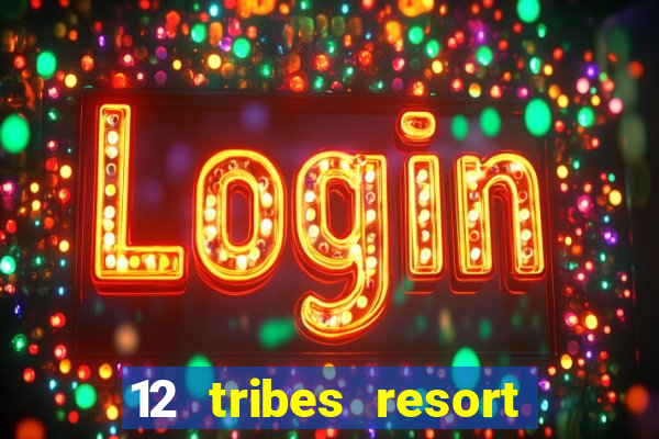 12 tribes resort casino review