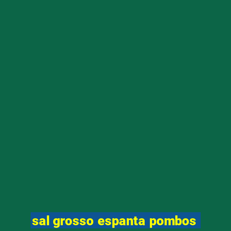 sal grosso espanta pombos