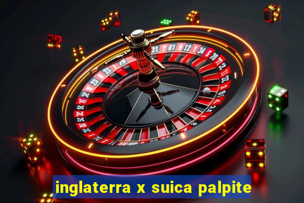 inglaterra x suica palpite