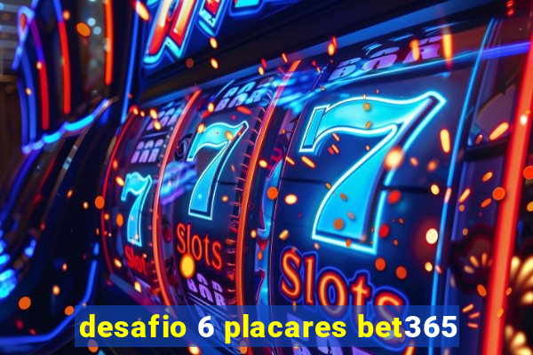 desafio 6 placares bet365