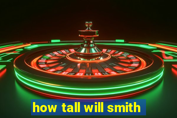 how tall will smith