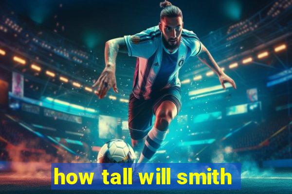 how tall will smith