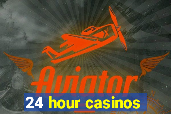 24 hour casinos