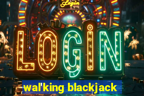 wal'king blackjack