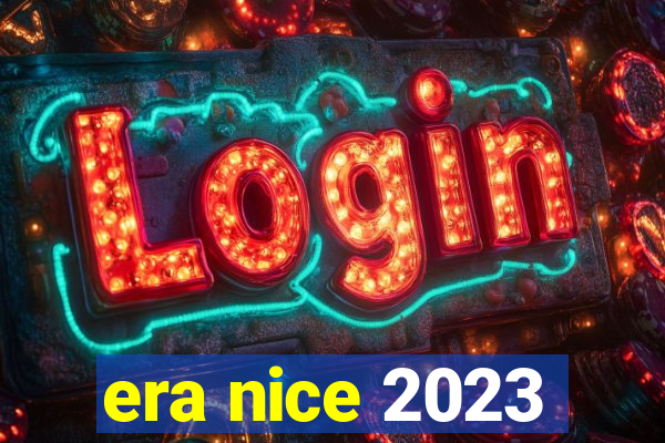 era nice 2023