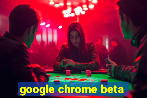 google chrome beta