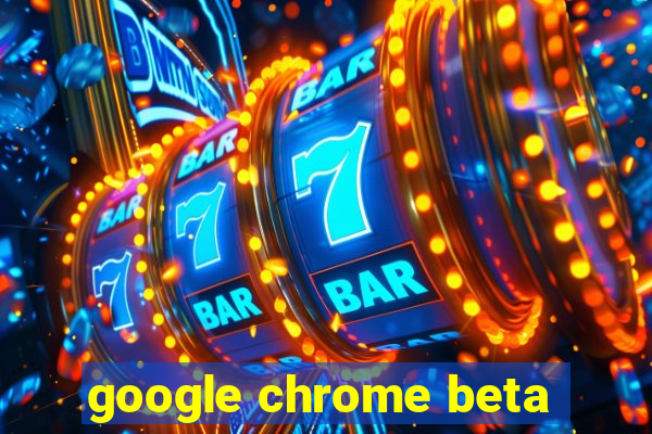 google chrome beta