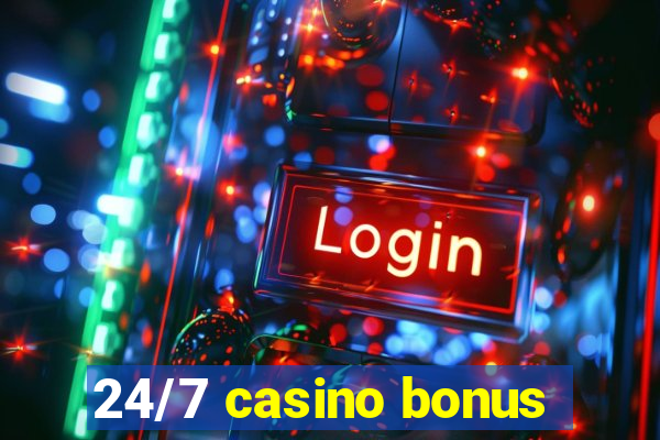 24/7 casino bonus