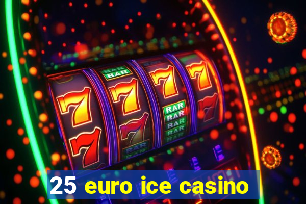 25 euro ice casino