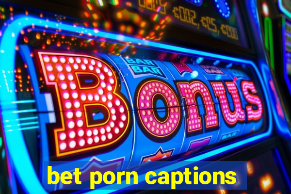 bet porn captions