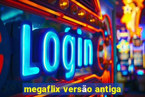 megaflix versão antiga