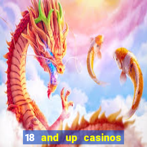 18 and up casinos near me