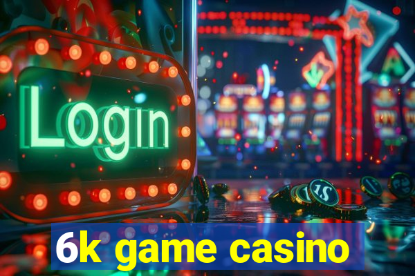 6k game casino