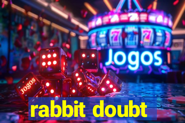 rabbit doubt