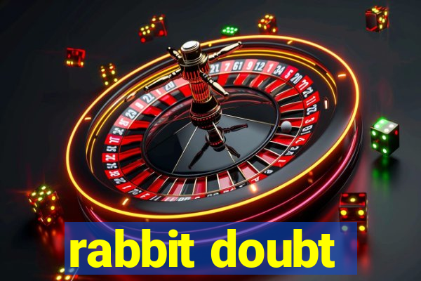 rabbit doubt