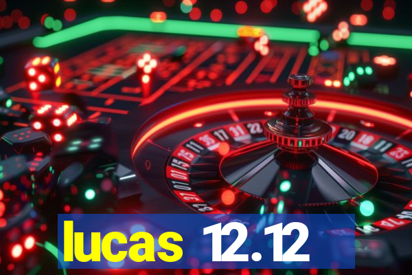 lucas 12.12