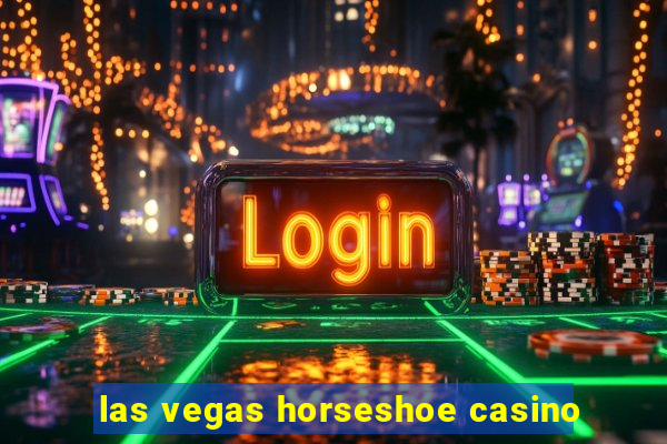 las vegas horseshoe casino