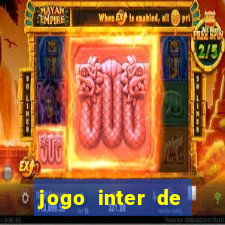 jogo inter de mil?o onde assistir