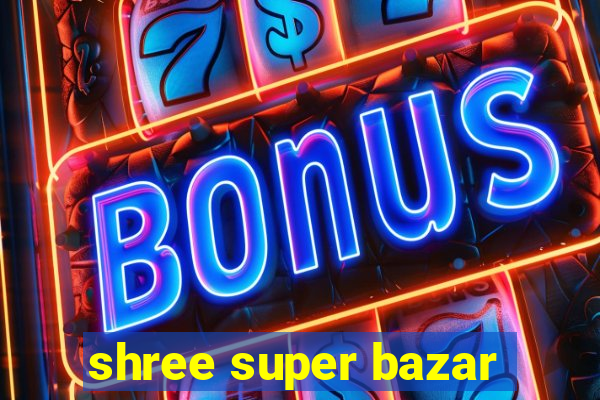 shree super bazar