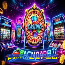 pestana casino park funchal