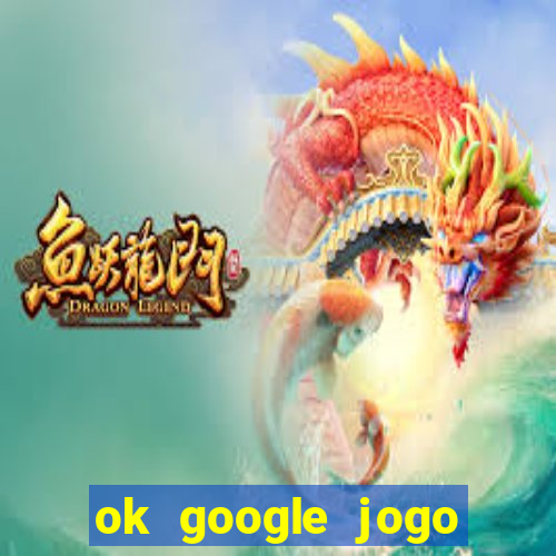 ok google jogo para ganhar dinheiro