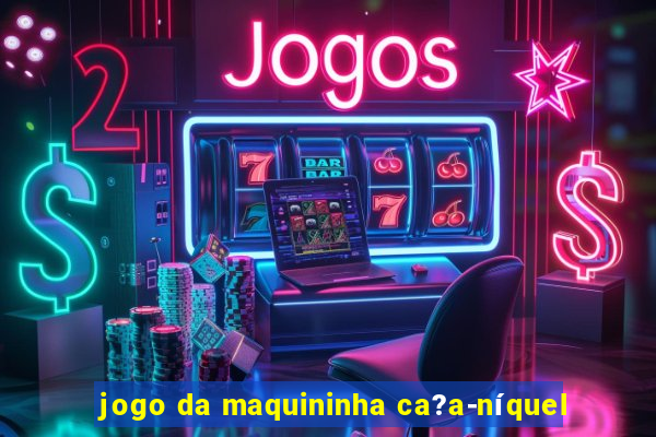 jogo da maquininha ca?a-níquel