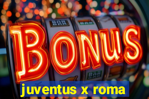 juventus x roma