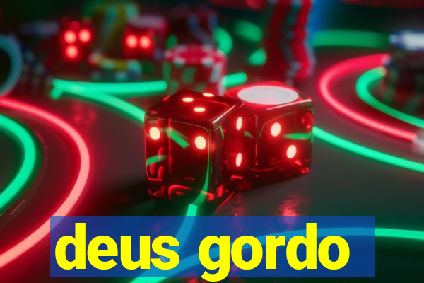 deus gordo