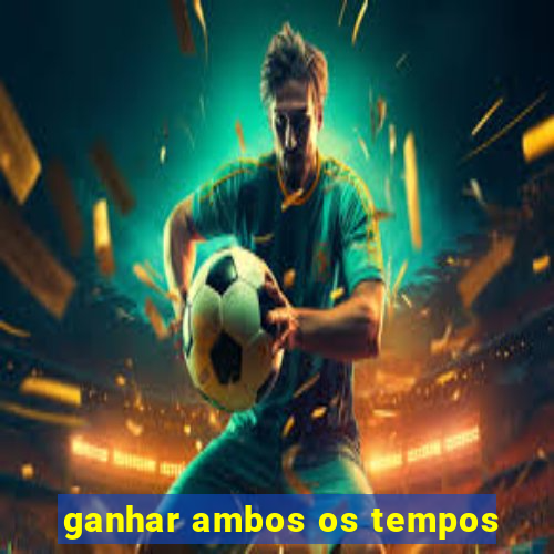 ganhar ambos os tempos