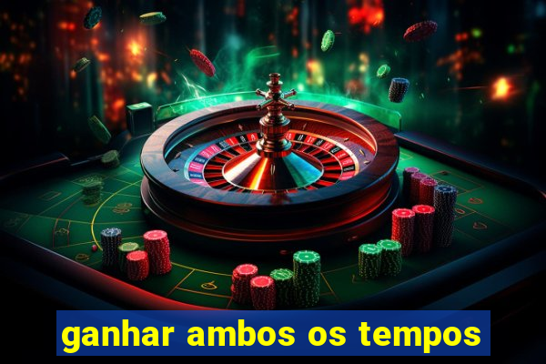 ganhar ambos os tempos