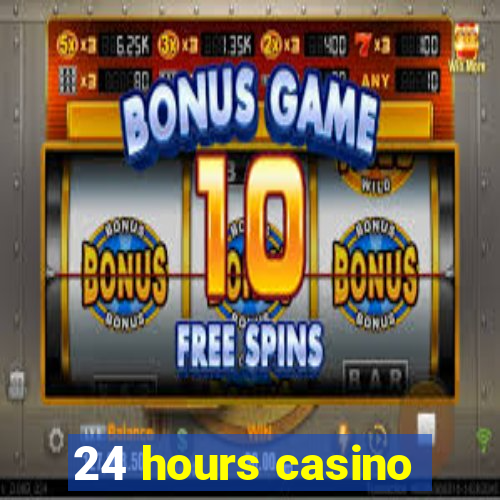 24 hours casino