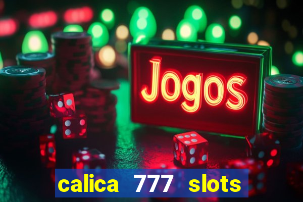 calica 777 slots paga mesmo