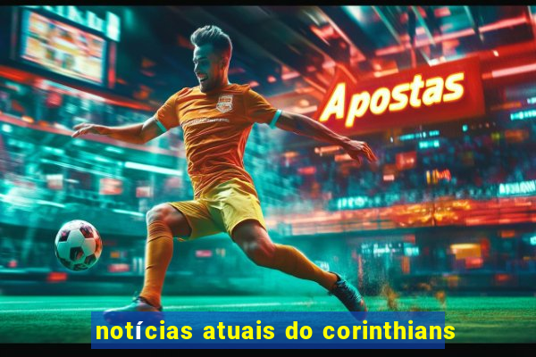 notícias atuais do corinthians