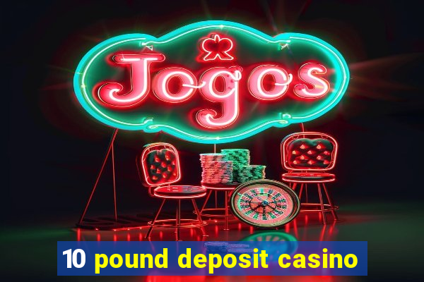 10 pound deposit casino