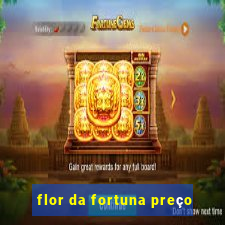 flor da fortuna preço