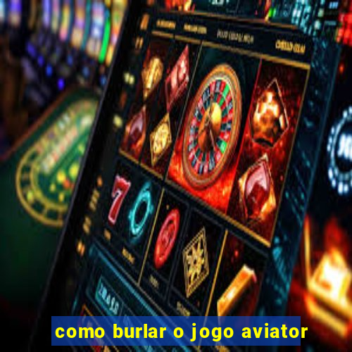 como burlar o jogo aviator