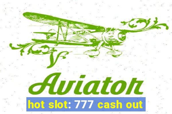 hot slot: 777 cash out