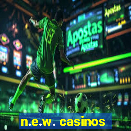 n.e.w. casinos