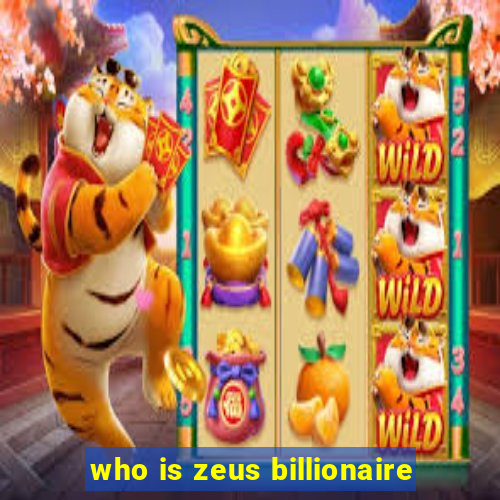 who is zeus billionaire