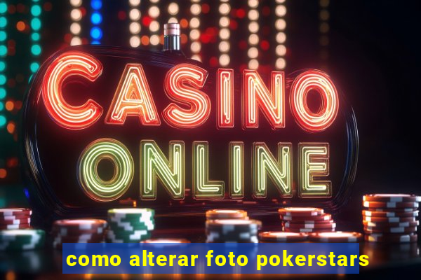 como alterar foto pokerstars