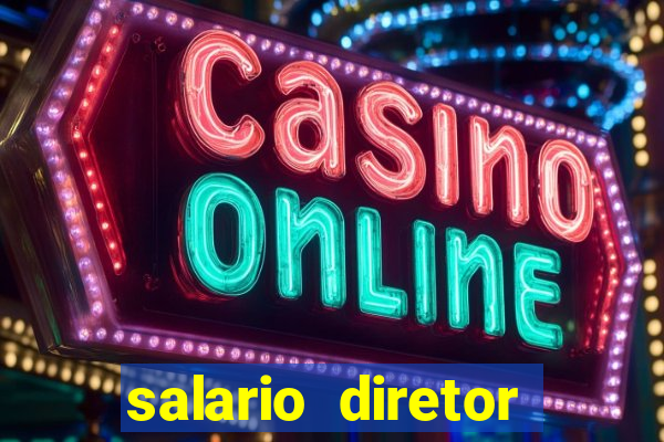 salario diretor escola estadual