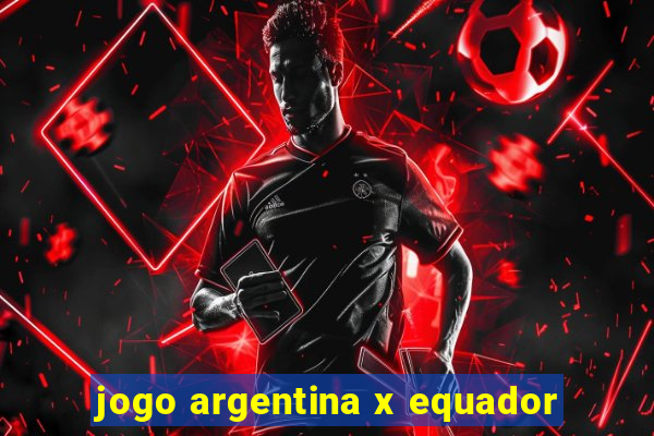 jogo argentina x equador