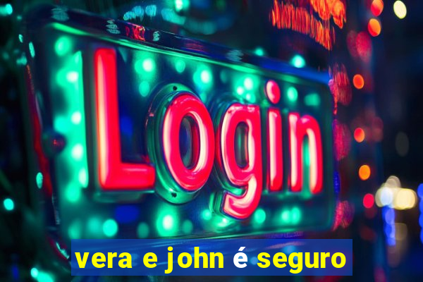 vera e john é seguro