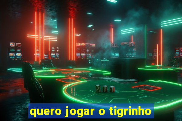 quero jogar o tigrinho