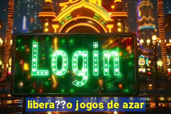 libera??o jogos de azar