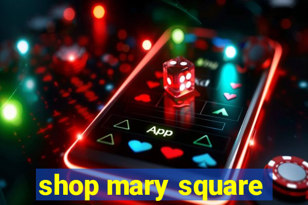 shop mary square